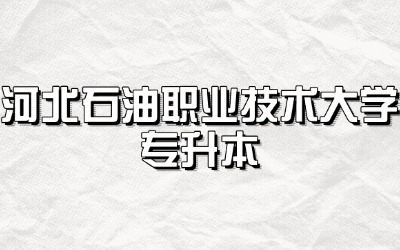 河北石油职业技术大学专升本
