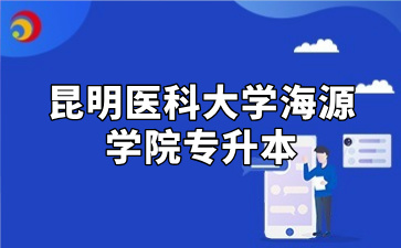 昆明医科大学海源学院专升本