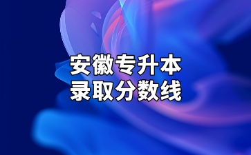 安徽专升本录取分数线