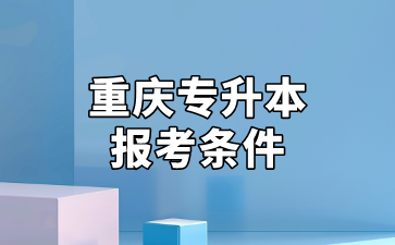 重庆专升本报考条件
