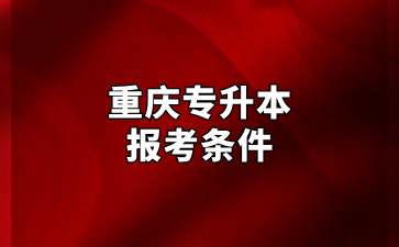 2025年重庆专升本招生对象及报考条件